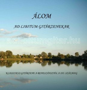 Ad Libitum Guitar Orchestra – The first issue of our CD in 2009. Its title is Álom (Dream)